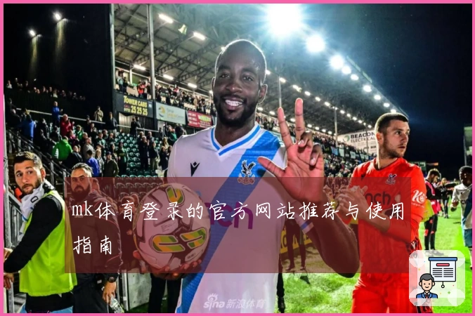 mk体育登录的官方网站推荐与使用指南