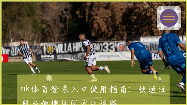mk体育登录入口使用指南：快速注册与便捷访问方法详解